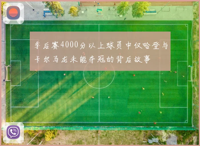 季后赛4000分以上球员中仅哈登与卡尔马龙未能夺冠的背后故事